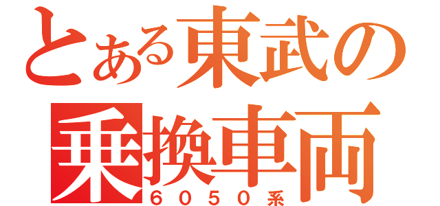 とある東武の乗換車両（６０５０系）