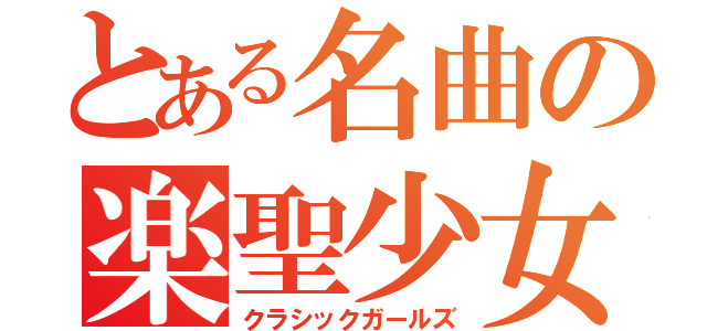とある名曲の楽聖少女（クラシックガールズ）