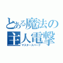 とある魔法の主人電撃（マスタースパーク）