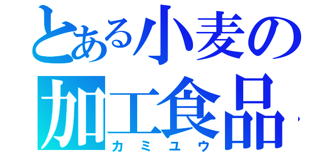 とある小麦の加工食品（カミユウ）