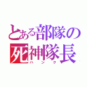 とある部隊の死神隊長（ハンク）