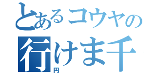 とあるコウヤの行けま千円（円）