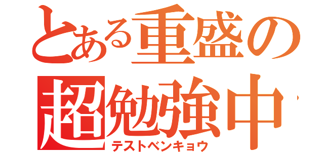 とある重盛の超勉強中（テストベンキョウ）