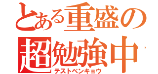 とある重盛の超勉強中（テストベンキョウ）