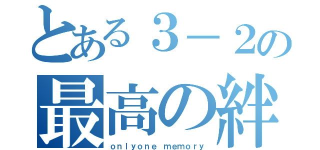 とある３－２の最高の絆（ｏｎｌｙｏｎｅ ｍｅｍｏｒｙ）