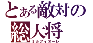 とある敵対の総大将（ミルフィオーレ）