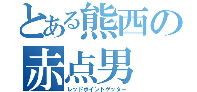 とある熊西の赤点男（レッドポイントゲッター）