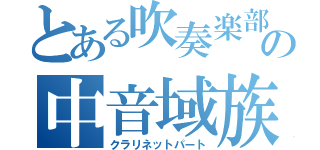 とある吹奏楽部の中音域族（クラリネットパート）