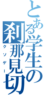 とある学生の刹那見切（クソゲー）