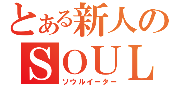 とある新人のＳＯＵＬＥＡＴＥＲ（ソウルイーター）