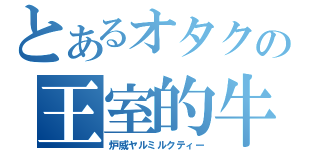 とあるオタクの王室的牛乳抽出濃紅茶（炉威ヤルミルクティー）