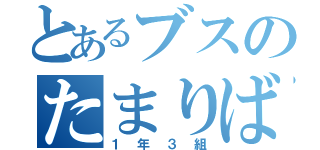 とあるブスのたまりば（１年３組）