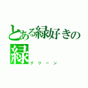 とある緑好きの緑（グリーン）