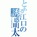 とある江口の誘惑明太（メンタフランス）