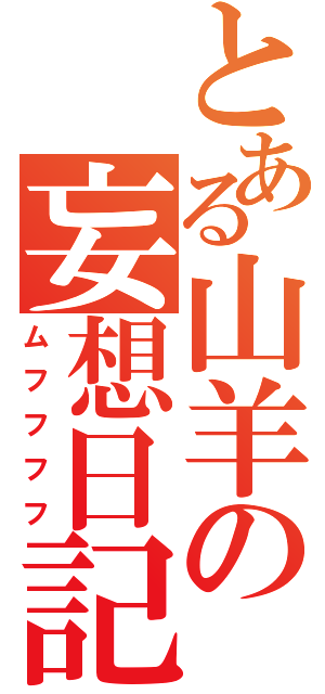 とある山羊の妄想日記（ムフフフフ）