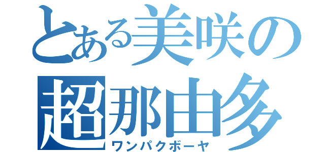 とある美咲の超那由多（ワンパクボーヤ）