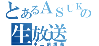 とあるＡＳＵＫＡの生放送（中二病爆発）