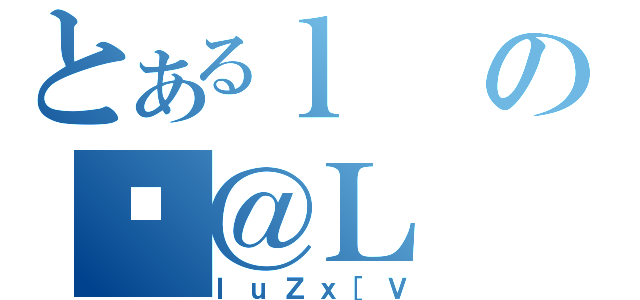 とあるｌのώ＠Ｌ（ＩｕＺｘ［Ｖ）