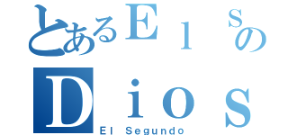 とあるＥｌ ＳｅｇｕｎｄｏのＤｉｏｓ（Ｅｌ Ｓｅｇｕｎｄｏ）