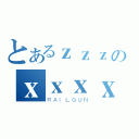 とあるｚｚｚのｘｘｘｘ（ＲＡＩＬＧＵＮ）