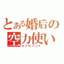 とある婚后の空力使い（エアロハンド）