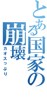 とある国家の崩壊Ⅱ（カオスっぷり）