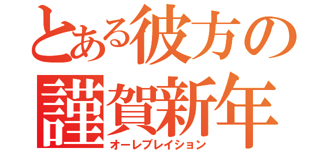 とある彼方の謹賀新年（オーレブレイション）