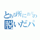 とある所におじいさんの脱いだパンツが…（）