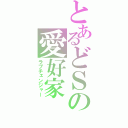 とあるどＳの愛好家（ラブチェンジャー）