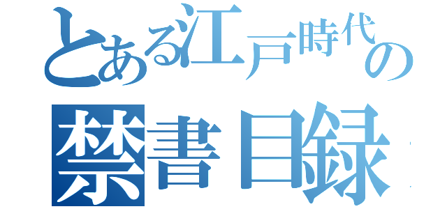 とある江戸時代の禁書目録（）