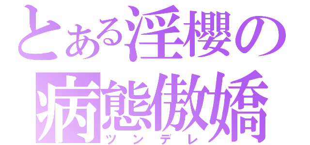 とある淫櫻の病態傲嬌（ツンデレ）