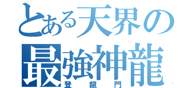 とある天界の最強神龍（登龍門）