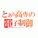 とある高専の電子制御工学科（エレクトロニクスコントロール）