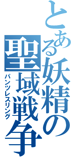 とある妖精の聖域戦争Ⅱ（パンツレスリング）