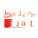 とあるｊｇｊｍｐｊｗのｊｊａｔｊｊｊ\'ｐｊ（ｍｂｐｍｅｐ！）