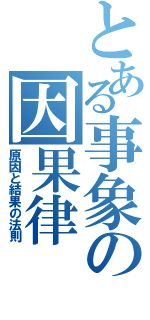 とある事象の因果律Ⅱ（原因と結果の法則）