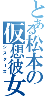 とある松本の仮想彼女（シスターズ）