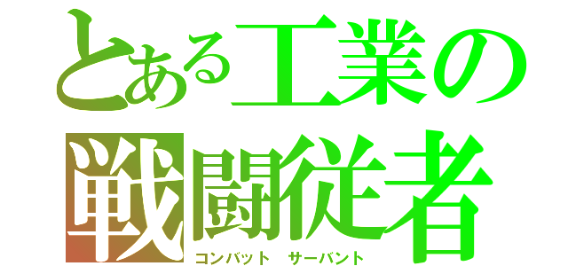 とある工業の戦闘従者（コンバット サーバント）