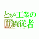 とある工業の戦闘従者（コンバット サーバント）