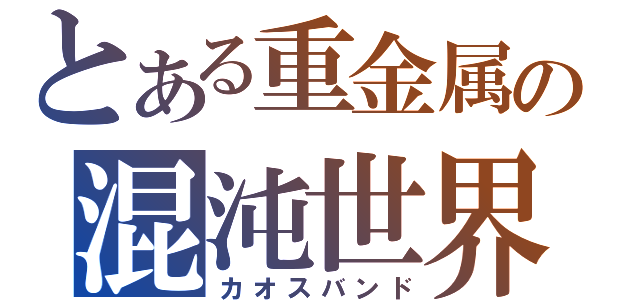 とある重金属の混沌世界（カオスバンド）