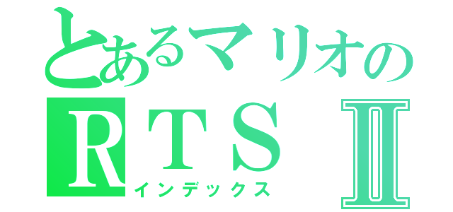 とあるマリオのＲＴＳⅡ（インデックス）