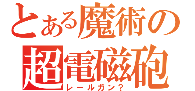 とある魔術の超電磁砲（レールガン？）