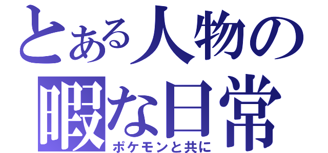 とある人物の暇な日常（ポケモンと共に）