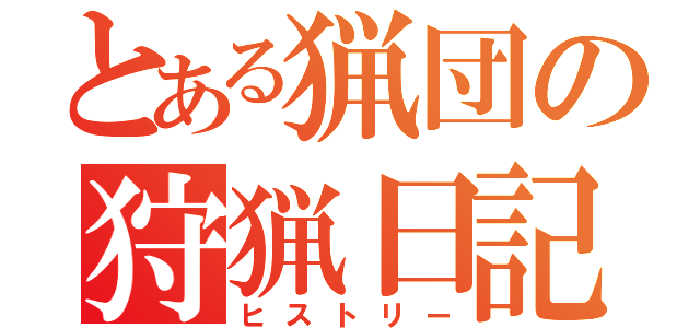 とある猟団の狩猟日記（ヒストリー）