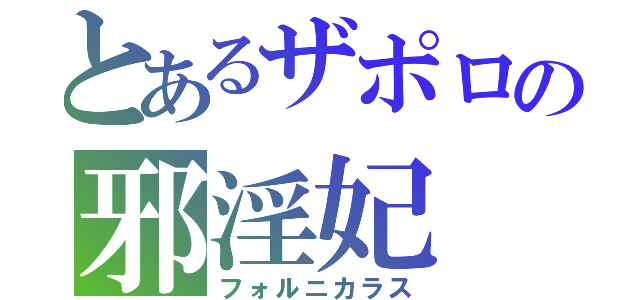 とあるザポロの邪淫妃（フォルニカラス）