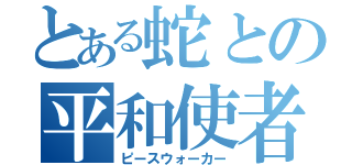 とある蛇との平和使者（ピースウォーカー）