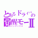 とあるドライバーの覚醒モードⅡ（インデックス）