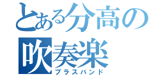 とある分高の吹奏楽（ブラスバンド）