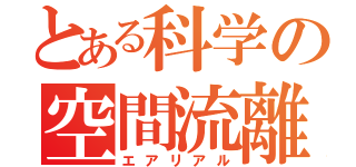 とある科学の空間流離（エアリアル）