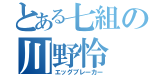 とある七組の川野怜（エッグブレーカー）